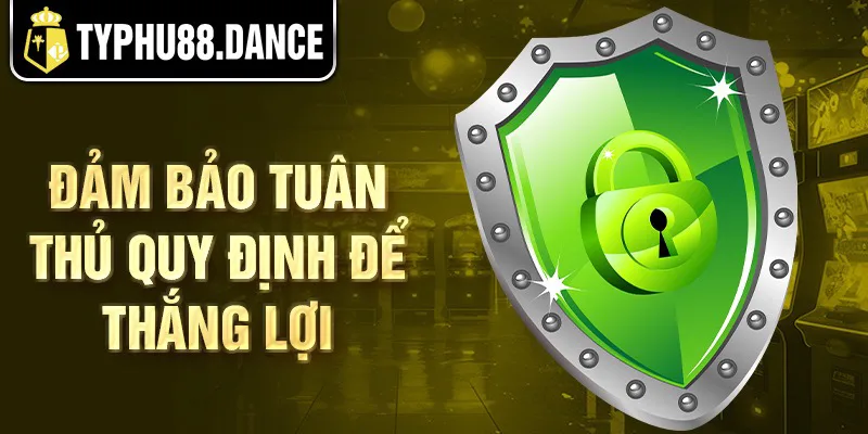 Đảm bảo tuân thủ quy định để thắng lợi