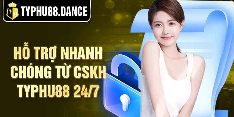 Hỗ trợ nhanh chóng từ CSKH Typhu88 24/7