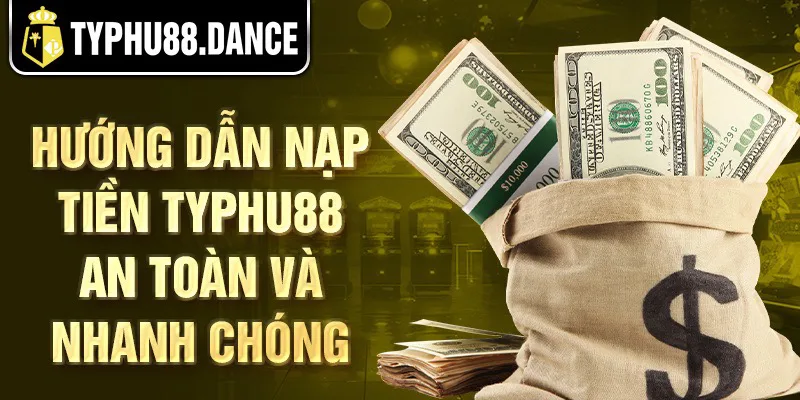 Hướng dẫn nạp tiền Typhu88 an toàn và nhanh chóng