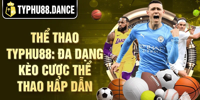 Thể thao Typhu88: đa dạng kèo cược thể thao hấp dẫn