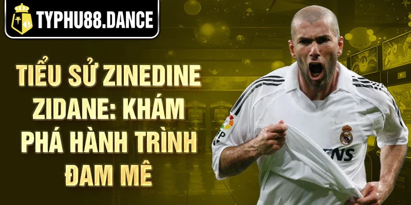 Tiểu Sử Zinedine Zidane: Khám phá hành trình đam mê 